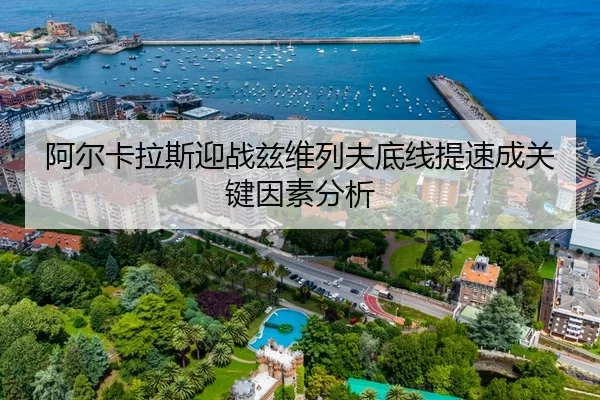 阿尔卡拉斯迎战兹维列夫底线提速成关键因素分析