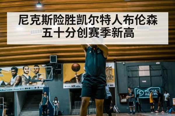 尼克斯险胜凯尔特人布伦森五十分创赛季新高